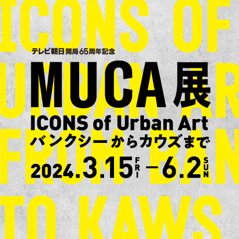 MUCA ICONS of Urban Art
Presented as part of the TV Asahi 65th Anniversary Celebration Event
